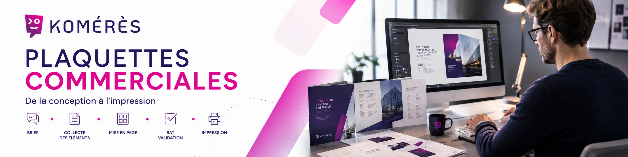 Banni&egrave;re illustrant le service de cr&eacute;ation de plaquettes commerciales de Kom&eacute;r&egrave;s. Le visuel met en avant un accompagnement complet, du brief &agrave; la collecte des &eacute;l&eacute;ments, en passant par la mise en page, le BAT et l&rsquo;impression, pour des supports professionnels coh&eacute;rents et impactants.