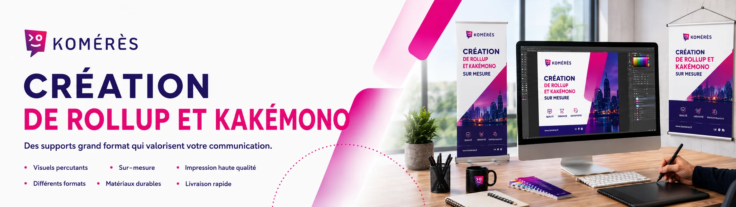 Banni&egrave;re illustrant le service de cr&eacute;ation de roll-up et kak&eacute;mono de Kom&eacute;r&egrave;s, avec une mise en page sur mesure, des visuels percutants, diff&eacute;rents formats grand support, une fabrication durable et une pr&eacute;paration des fichiers pour impression haute qualit&eacute;.